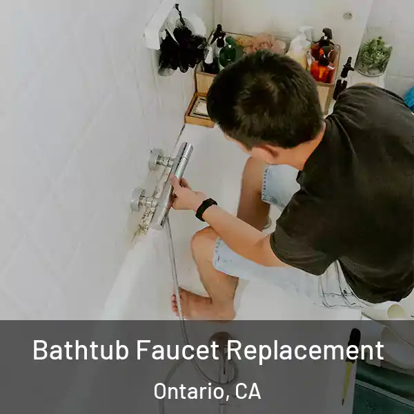  Bathtub Faucet Replacement Ontario, CA