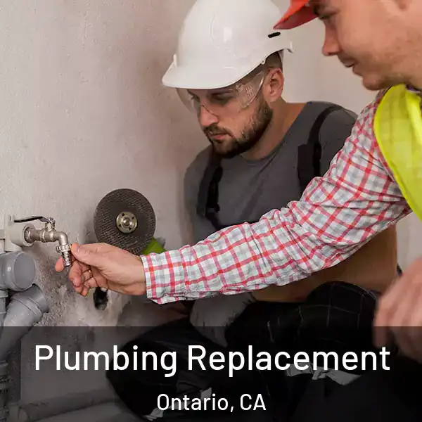 Plumbing Replacement Ontario, CA